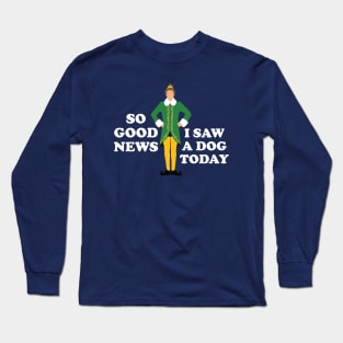 So Good News, I Saw a Dog Today - Elf Long Sleeve T-Shirt